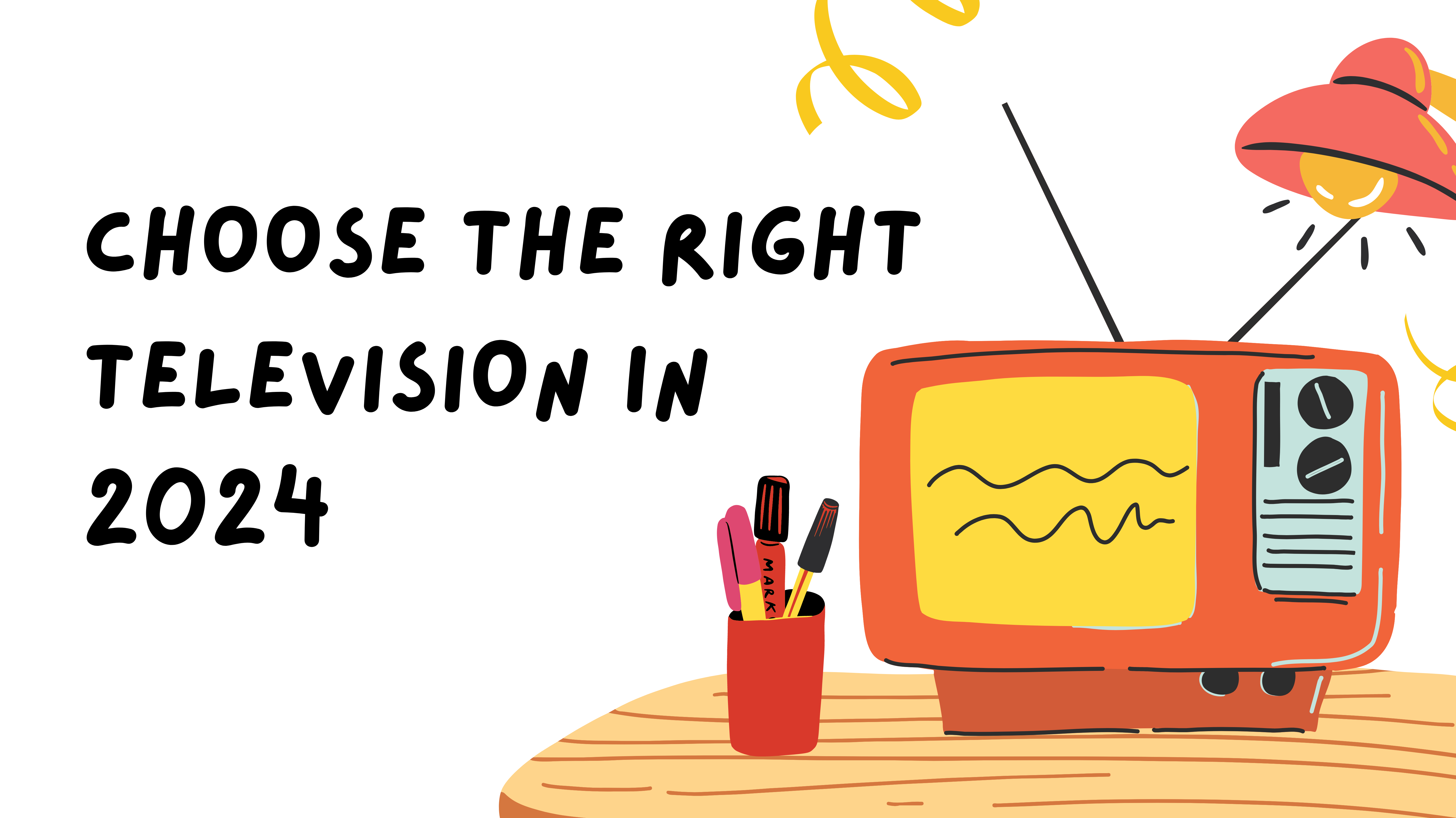 The Ultimate Guide to Choosing the Right Television In 2024